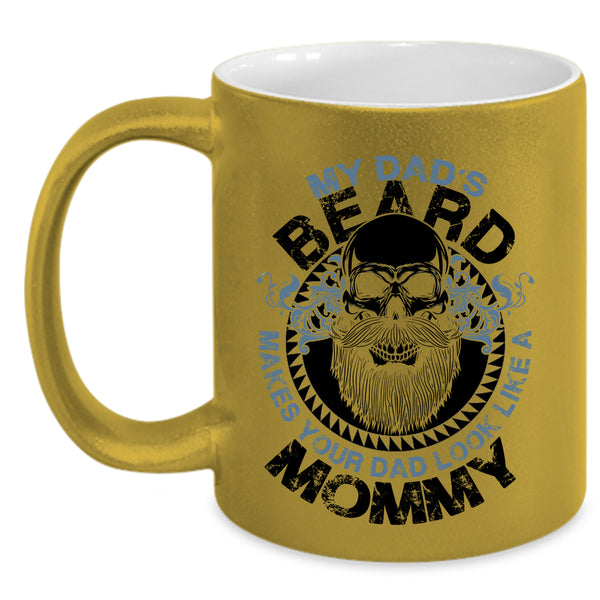 Cool Dad Coffee Mug, My Dad's Beard Make Your Dad Look Like A Mommy Accent Mug
