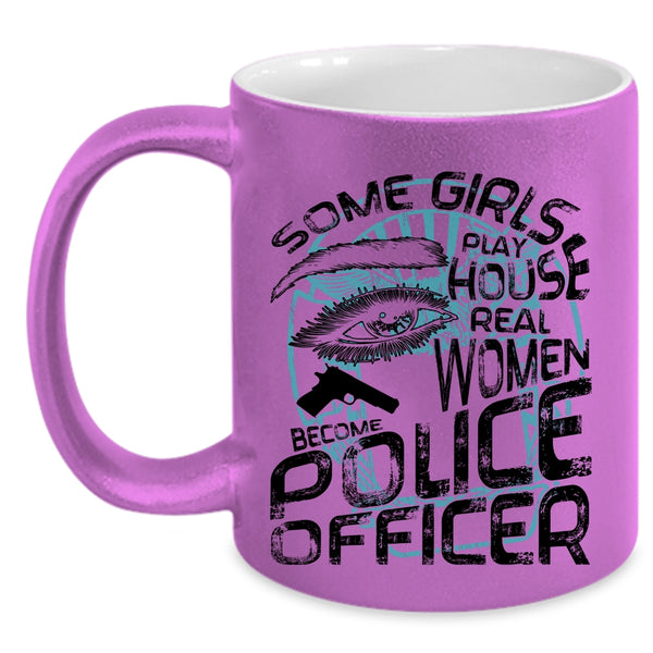 Real Women Become Police Officer Coffee Mug, Some Girls Play House Accent Mug