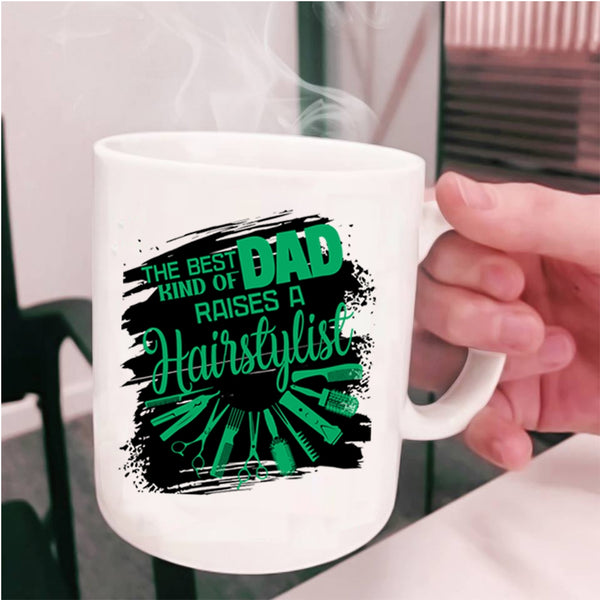 Cute Dad Coffee Mug, The Best Kind Of Dad Raises A Hairstylist Cup