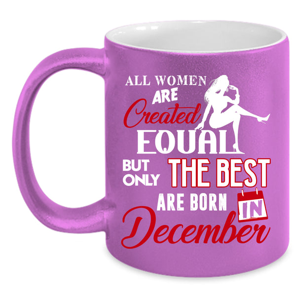 Only The Best Women Are Born In December Coffee Mug, Birthday Coffee Cup