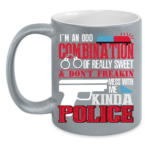 I'm An Odd Combination Of Really Sweet Coffee Mug, Don't Mess With Me Kinda Police Coffee Cup