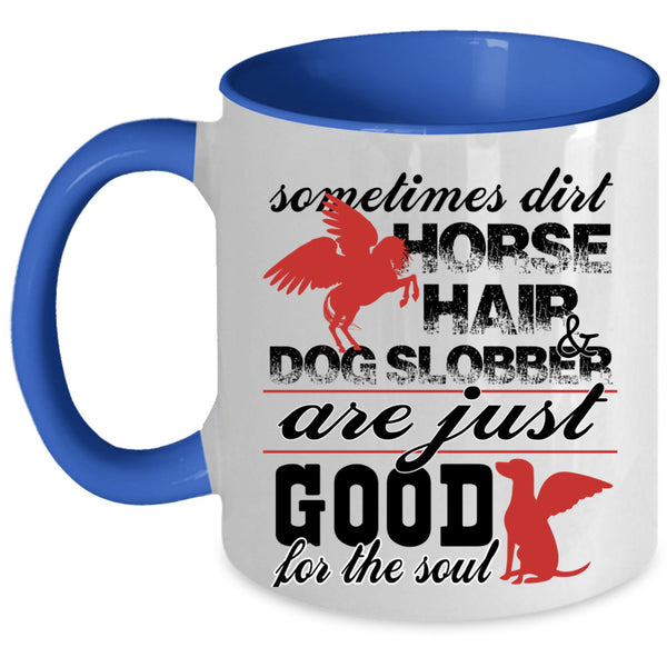 Good For The Soul Coffee Mug, Dirty Horse Hair And Dog Slobber Accent Mug