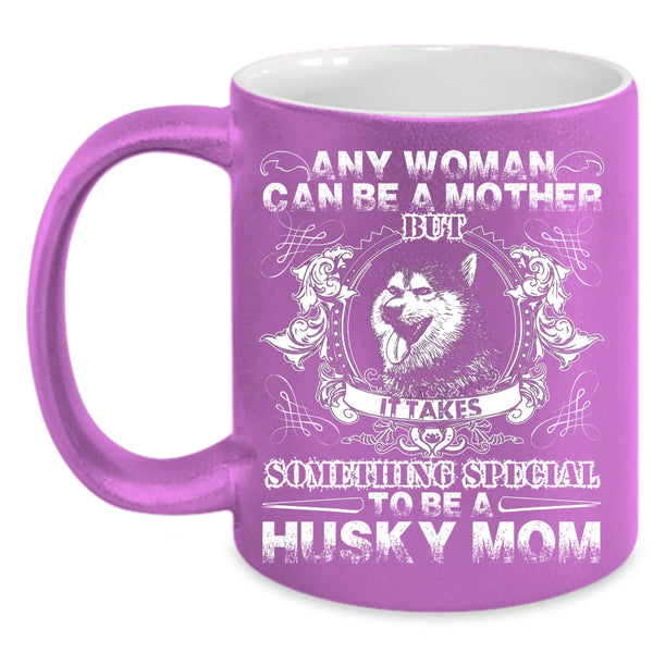 Any Woman Can Be A Mother Coffee Mug, To Be A Husky Mom Coffee Cup