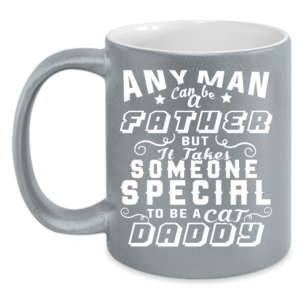 Any Man Can Be A Father Coffee Mug, To Be A Cat Daddy Coffee Cup