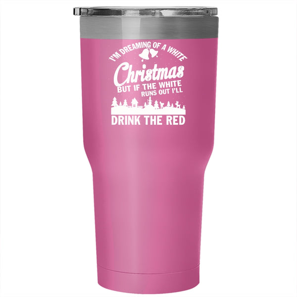 I'M Dreaming Of A White Christmas Tumbler 30 oz Stainless Steel, I'll Drink The Red Travel Mug