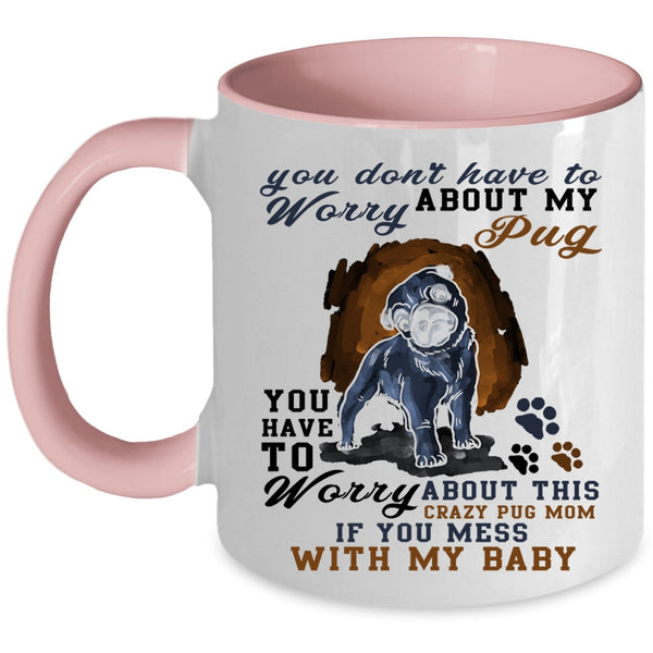 Funny Saying Coffee Mug, You Have To Worry About My Pug Accent Mug