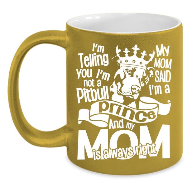 I'm Not A Pitbull Coffee Mug, My Mom Said I'm A Prince Coffee Cup