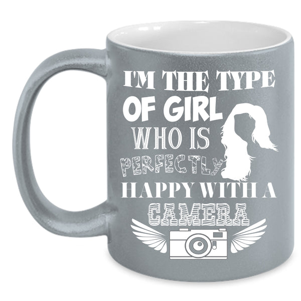 I'm The Type Of Girl Coffee Mug, Happy With A Camera Coffee Cup