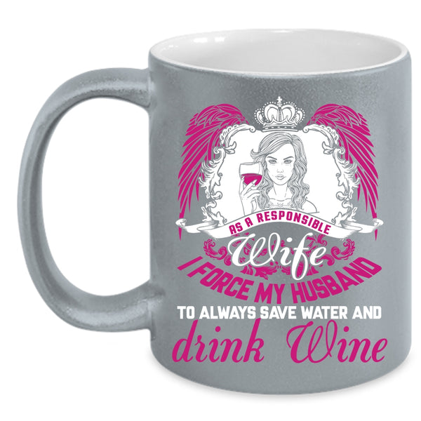 As A Responsible Wife Coffee Mug, I Force My Husband Coffee Cup