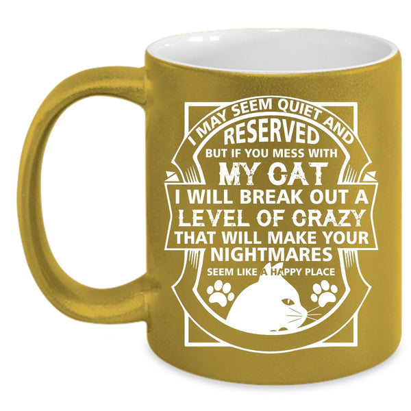I May Seem Quiet And Reserved Cup, Don't Mess With My Cat Mug