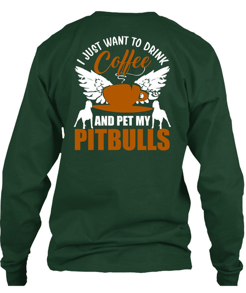I Just Want To Drink Coffee T Shirt, Pet My Pit Bulls T Shirt