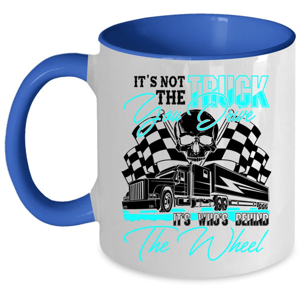 It's Who's Behind The Wheel Coffee Mug, It's Not The Truck You Drive Accent Mug