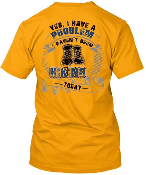 I Haven't Been Hiking Today T Shirt, I Love Hiking T Shirt