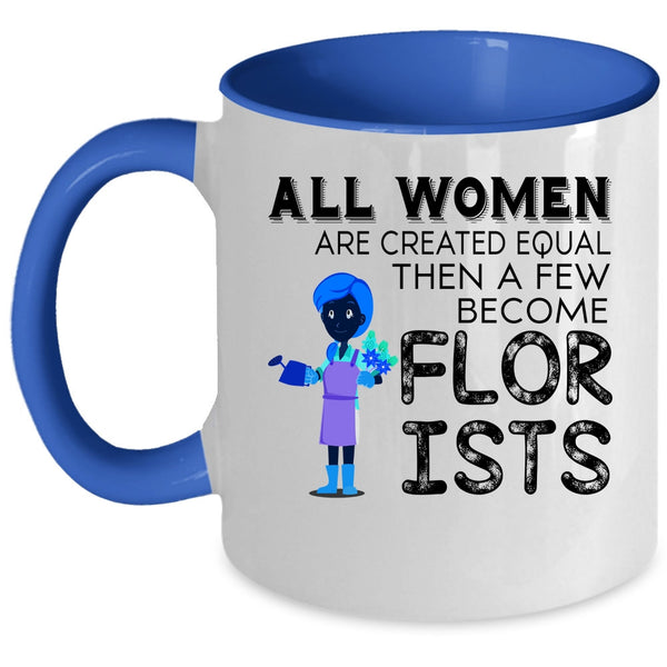 A Few Become Florists Coffee Mug, All Women Are Created Equal Accent Mug