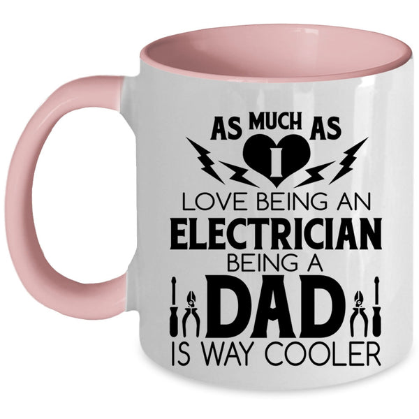 Being A Dad Coffee Mug, I Love Being A Electrician Accent Mug