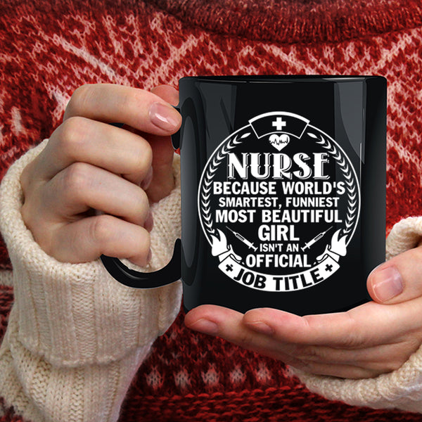 Nurse Coffee Mug, Funniest Most Beautiful Girl Coffee Cup