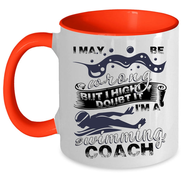 I'm A Swimming Coach Coffee Mug, I May Be Wrong Accent Mug