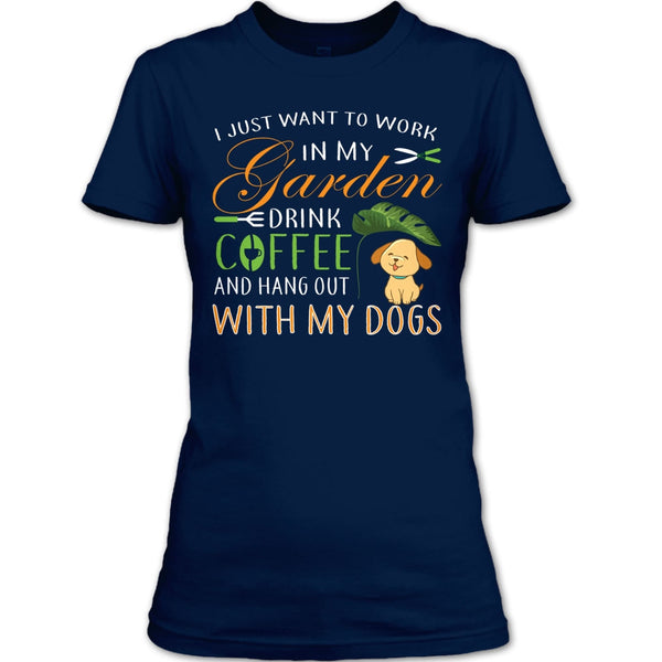 I Just Want To Work In My Garden T Shirt, Drink Coffe And Hang Out With My Dog T Shirt