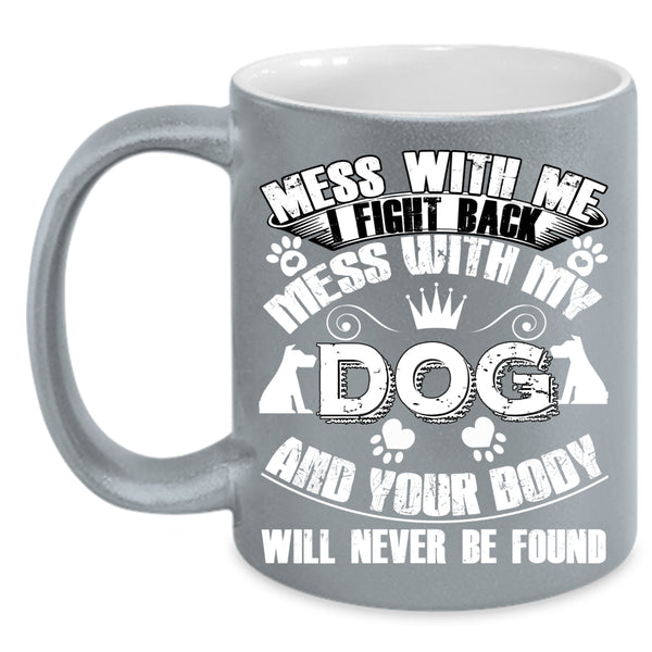Mess With My Dog Coffee Mug, Cool Gift For Dog Lover Coffee Cup