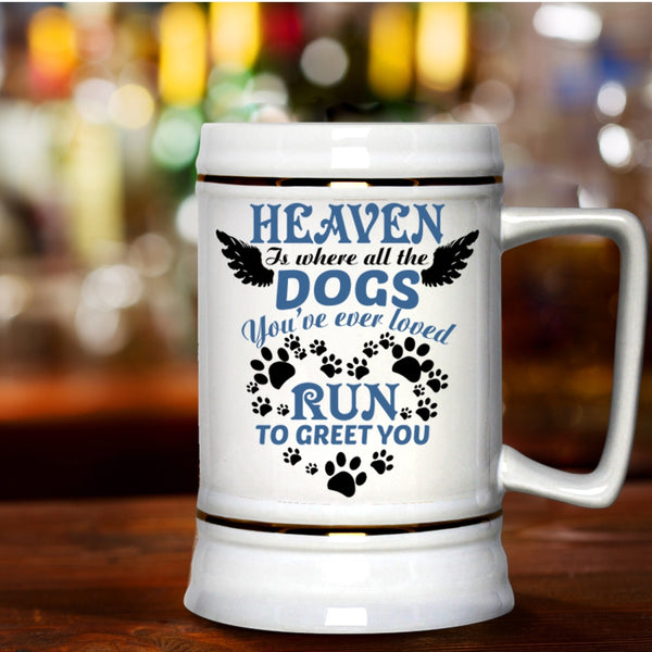 You're Ever Loved Run To Greet You Beer Stein 22oz, Heaven Is Where All The Dogs Beer Mug