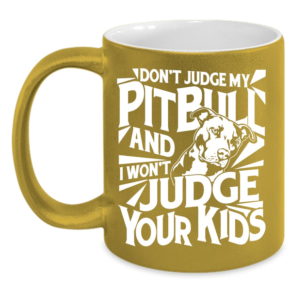 Don't Judge My Pitbull Coffee Mug, I Won't Judge Your Kids Coffee Cup