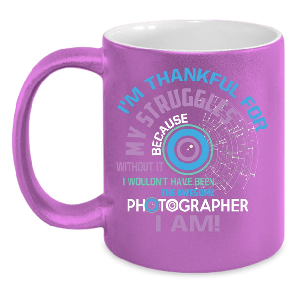 Awesome Photographer I Am Coffee Mug, I'm Thankful For My Struggles Coffee Cup