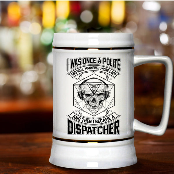I Became A Dispatcher Beer Stein 22oz, I Was Once A Polite Young Lady Beer Mug