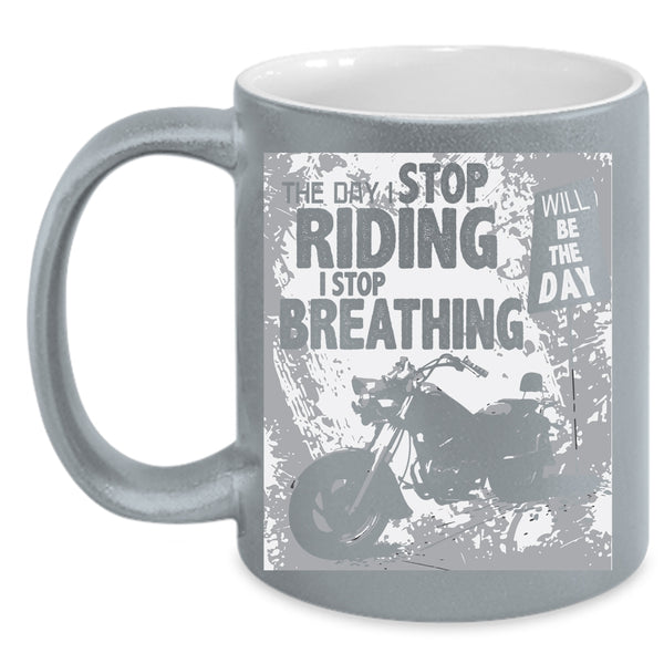 The Day I Stop Riding Coffee Mug, The Day I Stop Breathing Coffee Cup
