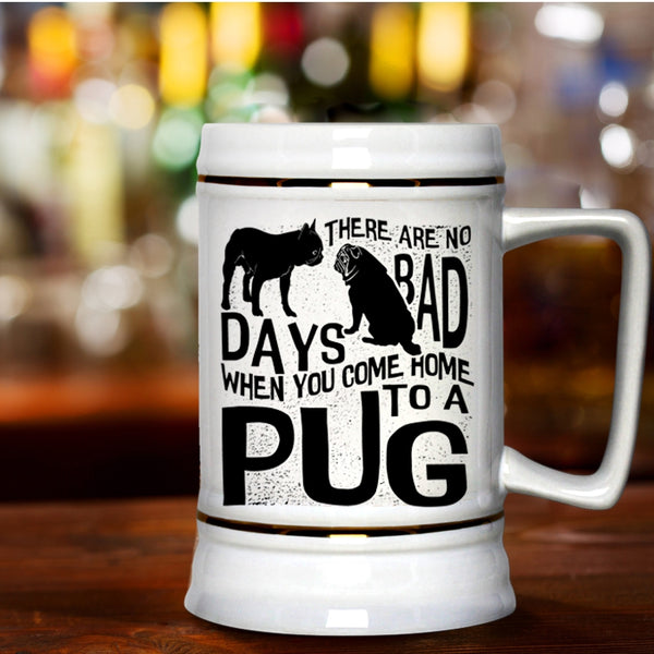 You Come Home To A Pug Beer Stein 22oz, There Are No Days Bad Beer Mug
