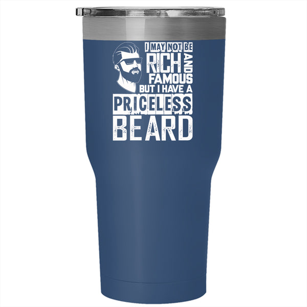 I May Not Be Rich And Famous Tumbler 30 oz Stainless Steel, I Have A Priceless Beard Travel Mug
