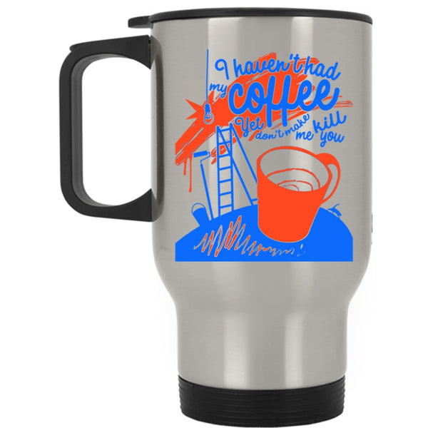 Funny Drink Coffee Travel Mug, I Haven't Had My Coffee Mug