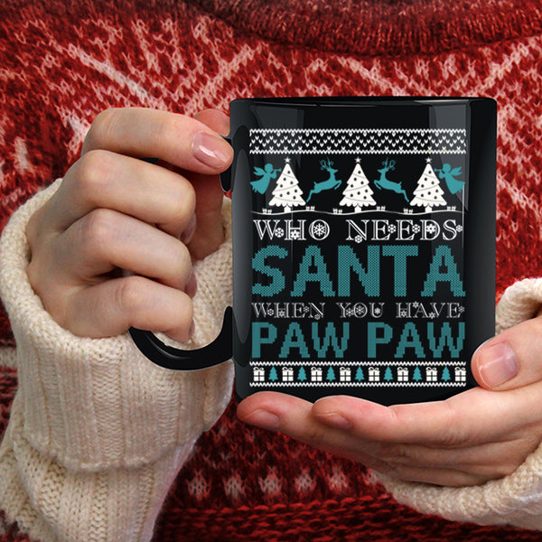 Who Needs Santa Coffee Mug, When You Have Paw Paw Coffee Cup