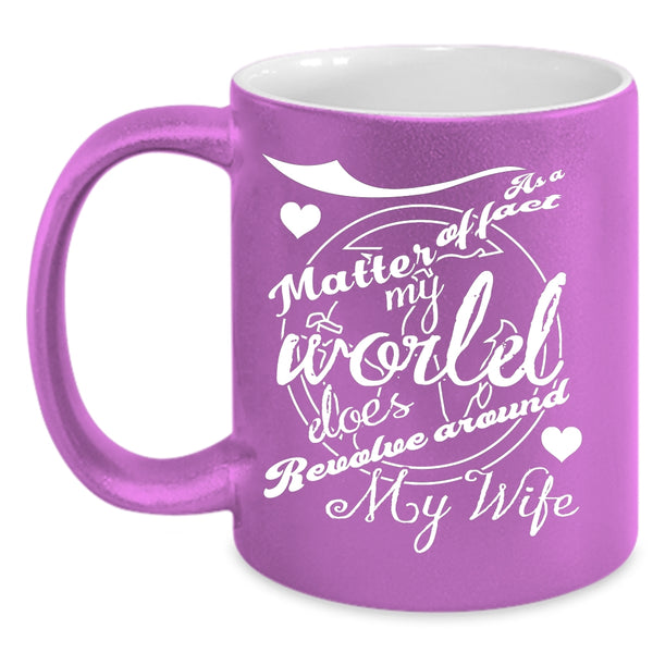 My World Does Revolve Around My Wife Coffee Mug, Married Coffee Cup