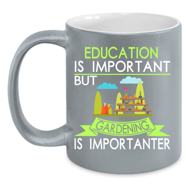 Education Is Important Coffee Mug, Gardening Is Importanter Coffee Cup