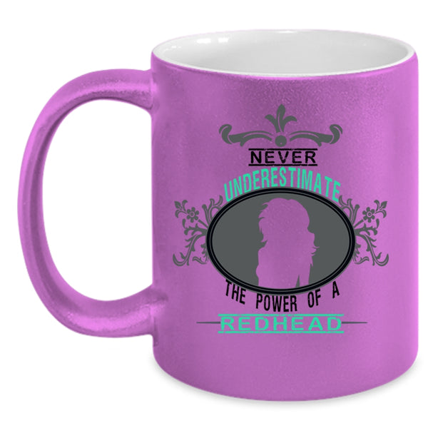 Cute Coffee Mug, Never Underestimate The Power Of A Redhead Accent Mug