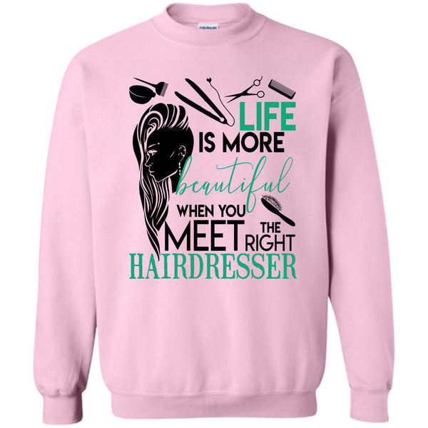 The Right Hairdresser T Shirt, Life Is More Beautiful Sweatshirt