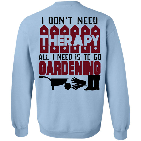 Being A Gardening T Shirt, I Need Is To Go Gardening Sweatshirt