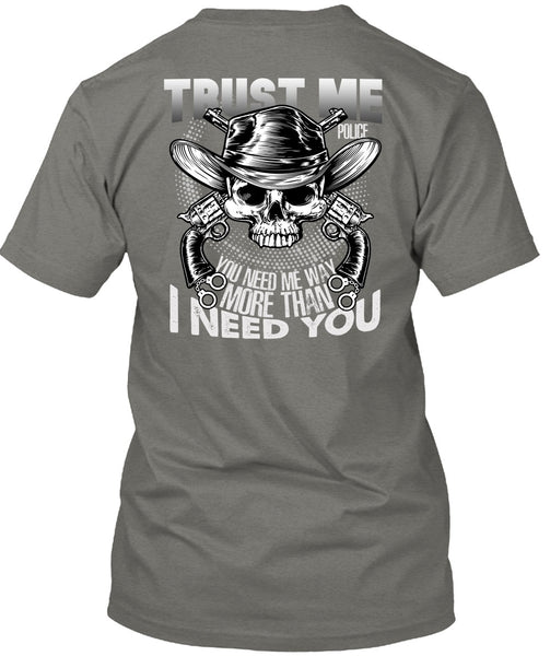 Trust Me Police T Shirt, I Need You T Shirt