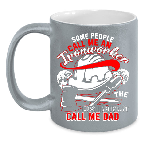 Some People Call Me An Ironworker Coffee Mug, The Most Important Call Me Dad Coffee Cup