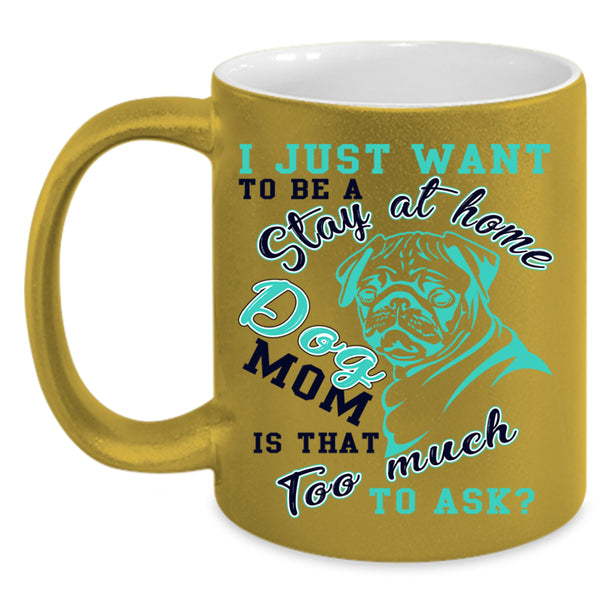 Cute Dogs Coffee Mug, I Just Want To Be A Stay At Home Dog Mom Accent Mug