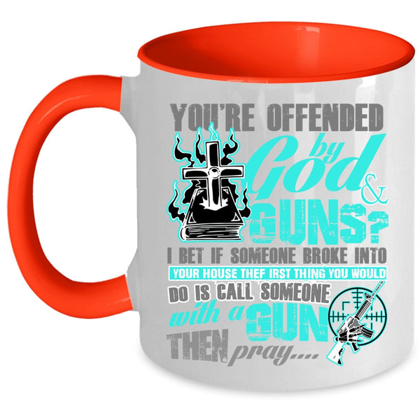 Funny Gunner Coffee Mug, You're Ofended By God And Guns Accent Mug