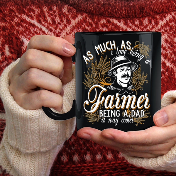 I Love Being A Farmer Coffee Mug, Being A Dad Is Way Cooler Coffee Cup