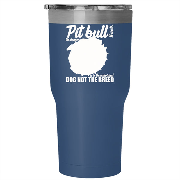 Pit Bull Breeds The Danger Is In The Individual Tumbler 30 oz Stainless Steel, Cute Dogs Travel Mug