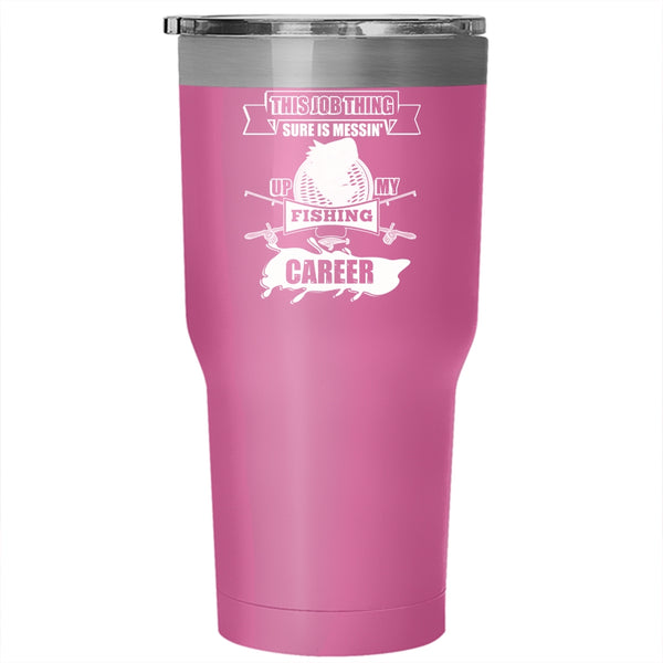 Messing Up My Fishing Career Tumbler 30 oz Stainless Steel, Awesome Fisher Travel Mug