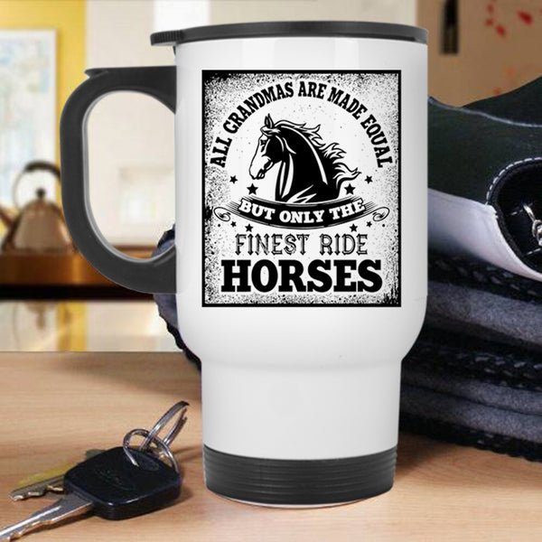 Only The Finest Ride Horses Travel Mug, All Grandmas Are Made Equal Mug
