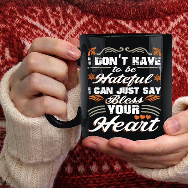 I Don't Have To Be Hateful Coffee Mug, I Can Just Say Bless Your Heart Coffee Cup