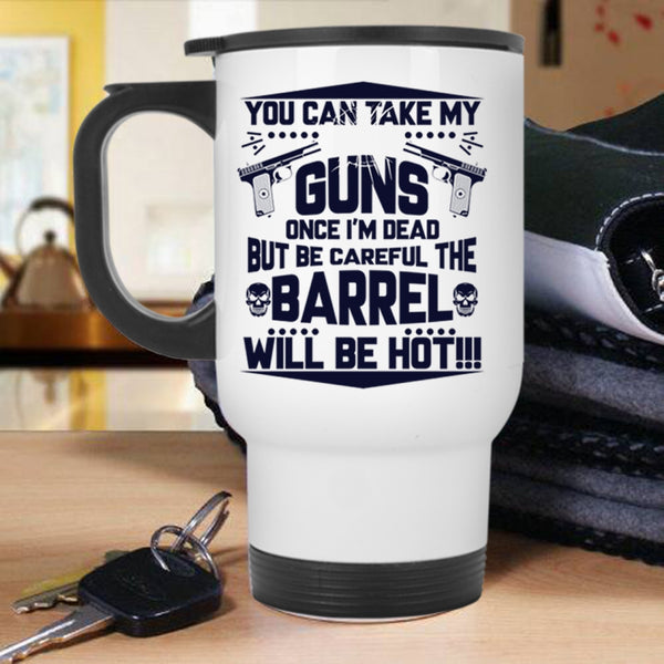 Funny Gift For Gun Owner Travel Mug, You Can Take My Guns Mug