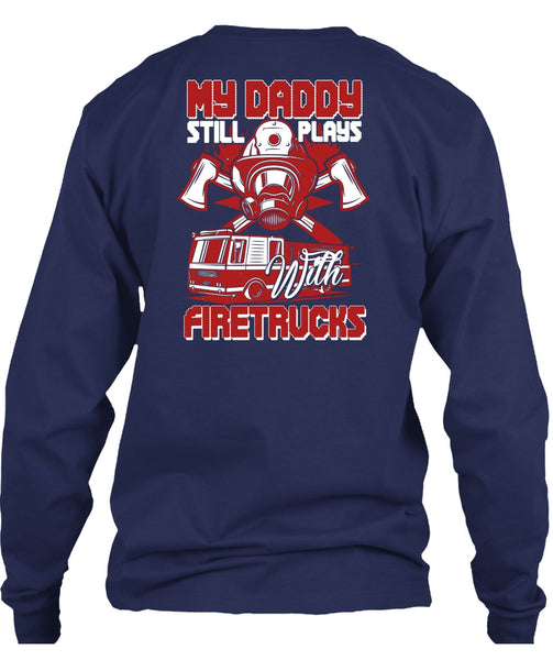 My Daddy Still Plays With Fire Trucks T Shirt, Being A Firefighter T Shirt