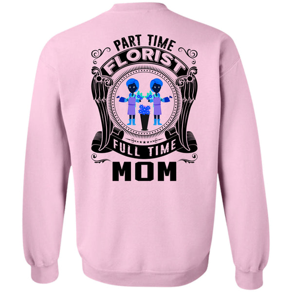 Being A Florist T Shirt, Part Time Florist Full Time Mom Sweatshirt