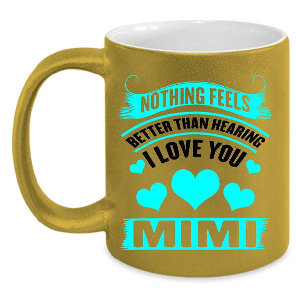 Mimi Coffee Mug, Nothing Feels Better Than Hearing I Love You Accent Mug